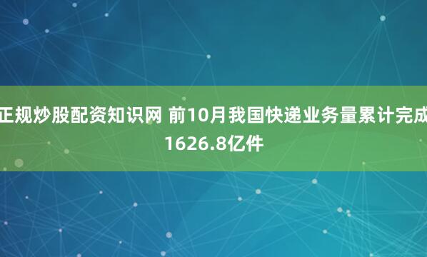 正规炒股配资知识网 前10月我国快递业务量累计完成1626.8亿件